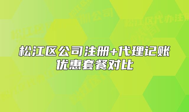 松江區(qū)公司注冊+代理記賬優(yōu)惠套餐對比
