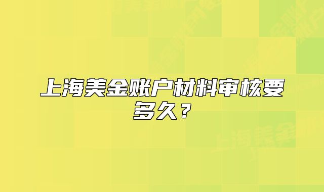 上海美金賬戶(hù)材料審核要多久？