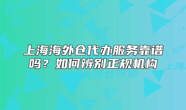 上海海外倉代辦服務(wù)靠譜嗎？如何辨別正規(guī)機(jī)構(gòu)