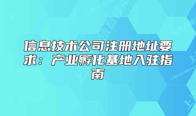 信息技術公司注冊地址要求：產(chǎn)業(yè)孵化基地入駐指南