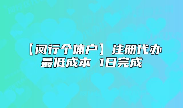 【閔行個體戶】注冊代辦 最低成本 1日完成