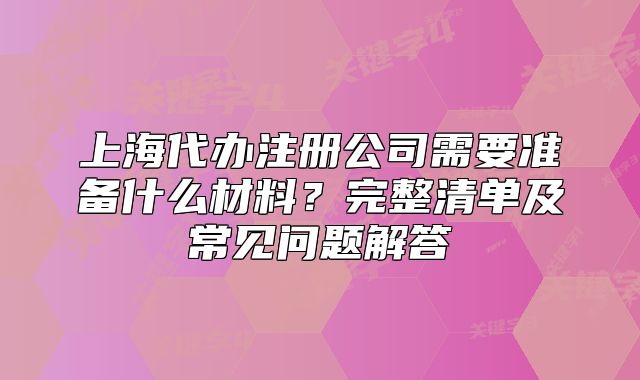 上海代辦注冊公司需要準備什么材料？常見問題解答