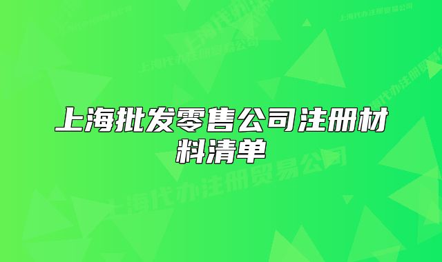 上海批發(fā)零售公司注冊(cè)材料清單