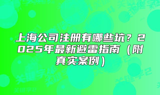上海公司注冊有哪些坑？2025年最新避雷指南（附真實案例）
