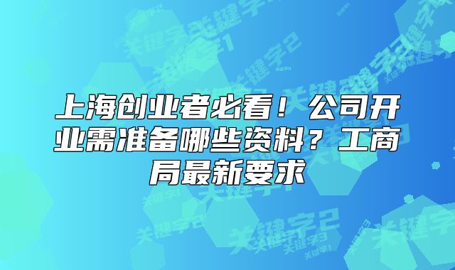 上海創(chuàng)業(yè)者必看！公司開業(yè)需準(zhǔn)備哪些資料？工商局最新要求