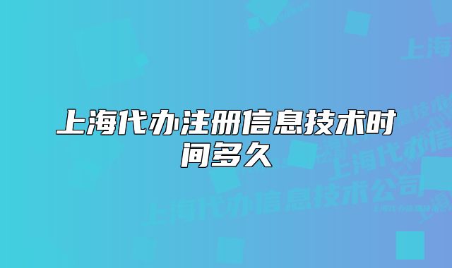 上海代辦注冊(cè)信息技術(shù)時(shí)間多久
