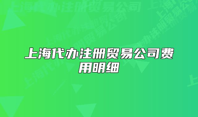 上海代辦注冊貿(mào)易公司費用明細
