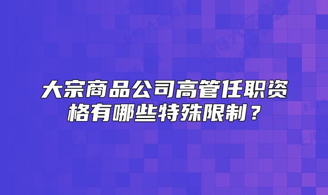 大宗商品公司高管任職資格有哪些特殊限制？