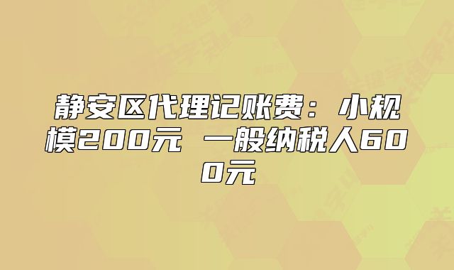 靜安區(qū)代理記賬費(fèi):小規(guī)模200元 一般納稅人600元