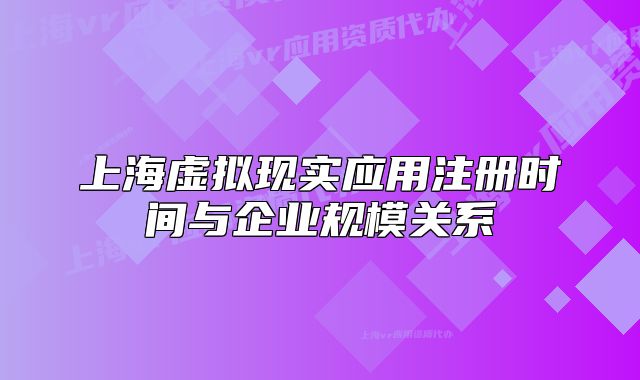 上海虛擬現(xiàn)實應(yīng)用注冊時間與企業(yè)規(guī)模關(guān)系