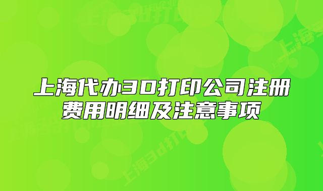 上海代辦3D打印公司注冊費用明細及注意事項