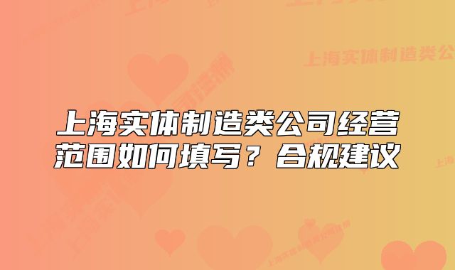 上海實(shí)體制造類(lèi)公司經(jīng)營(yíng)范圍如何填寫(xiě)？合規(guī)建議