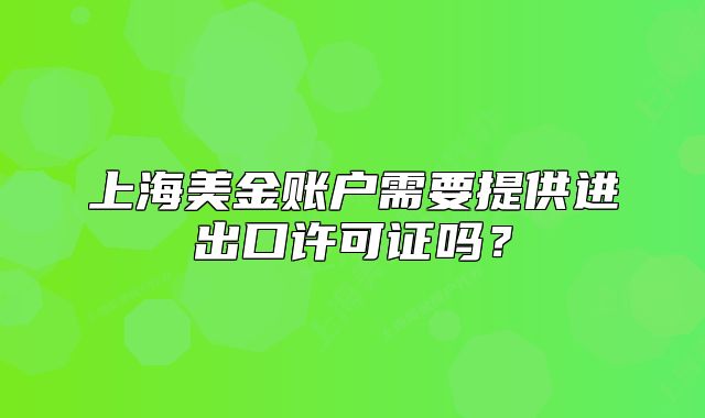 上海美金賬戶需要提供進(jìn)出口許可證嗎？