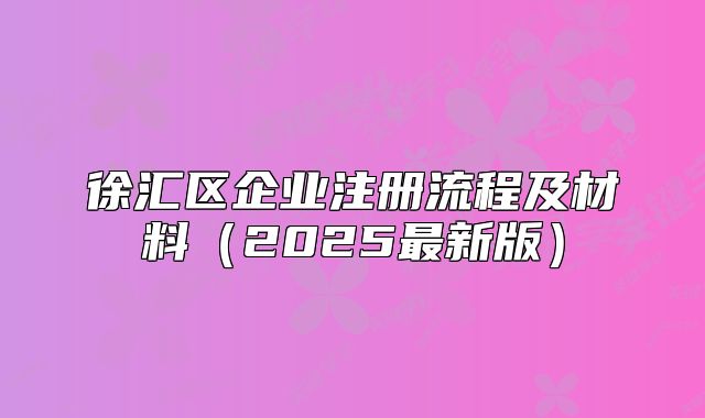 徐匯區(qū)企業(yè)注冊流程及材料（2025最新版）