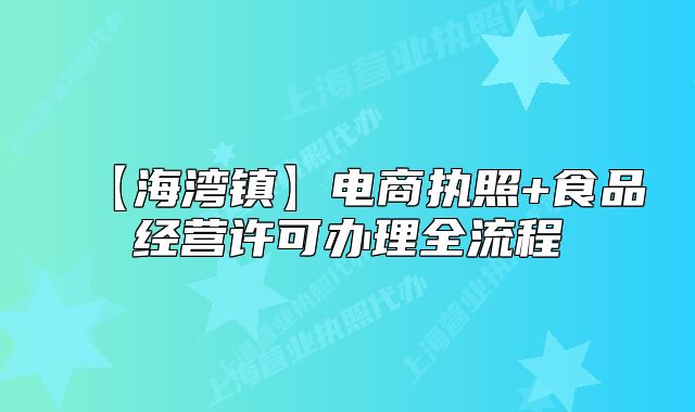 【海灣鎮(zhèn)】電商執(zhí)照+食品經(jīng)營(yíng)許可辦理全流程