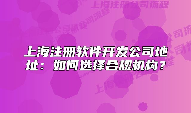 上海注冊(cè)軟件開(kāi)發(fā)公司地址：如何選擇合規(guī)機(jī)構(gòu)？