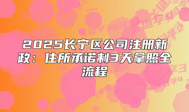 2025長寧區(qū)公司注冊新政：住所承諾制3天拿照全流程