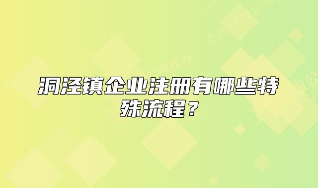 洞涇鎮(zhèn)企業(yè)注冊有哪些特殊流程？