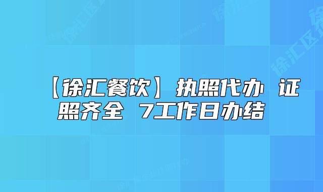【徐匯餐飲】執(zhí)照代辦 證照齊全 7工作日辦結(jié)
