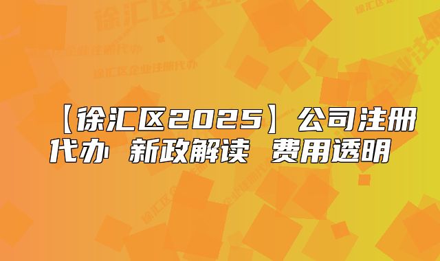 【徐匯區(qū)2025】公司注冊(cè)代辦 新政解讀 費(fèi)用透明