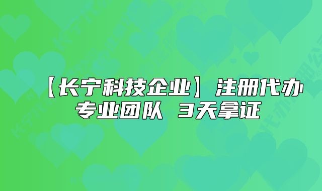 【長(zhǎng)寧科技企業(yè)】注冊(cè)代辦 專(zhuān)業(yè)團(tuán)隊(duì) 3天拿證