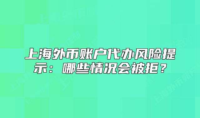 上海外幣賬戶代辦風險提示：哪些情況會被拒？