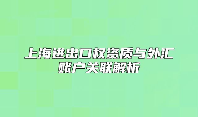 上海進出口權資質與外匯賬戶關聯(lián)解析