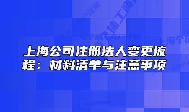 上海公司注冊法人變更流程：材料清單與注意事項(xiàng)