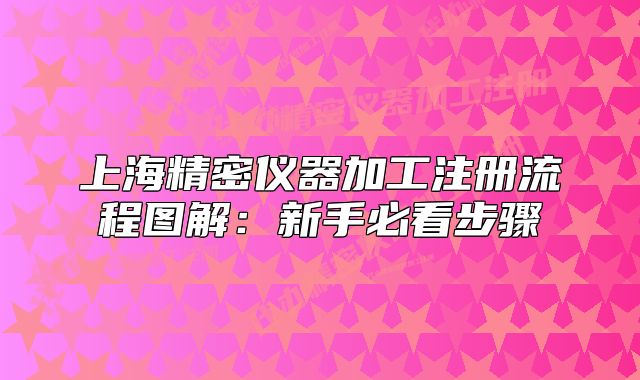 上海精密儀器加工注冊流程圖解：新手必看步驟