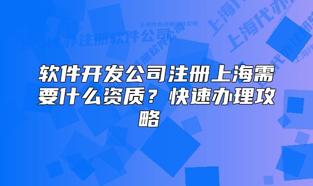 軟件開發(fā)公司注冊上海需要什么資質(zhì)？快速辦理攻略 