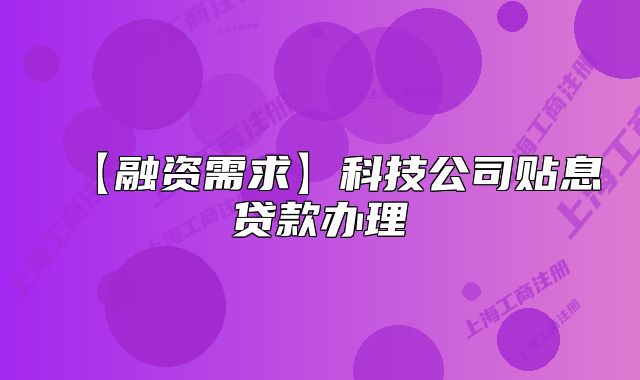 【融資需求】科技公司貼息貸款辦理