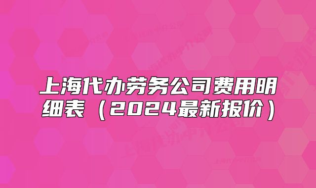 上海代辦勞務(wù)公司費(fèi)用明細(xì)表（2024最新報(bào)價(jià)）