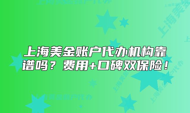 上海美金賬戶代辦機(jī)構(gòu)靠譜嗎？費(fèi)用+口碑雙保險(xiǎn)！