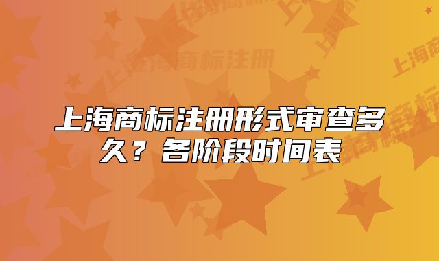 上海商標(biāo)注冊(cè)形式審查多久？各階段時(shí)間表