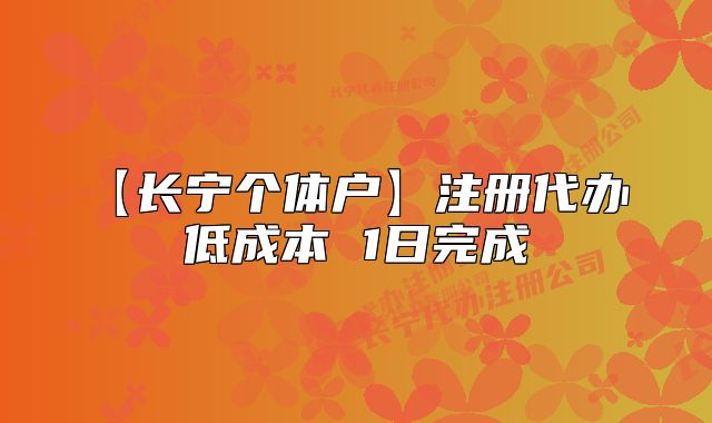 【長(zhǎng)寧個(gè)體戶】注冊(cè)代辦 低成本 1日完成