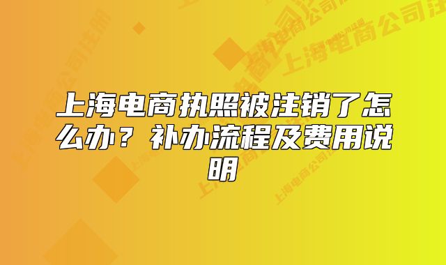 上海電商執(zhí)照被注銷了怎么辦？補(bǔ)辦流程及費(fèi)用說明