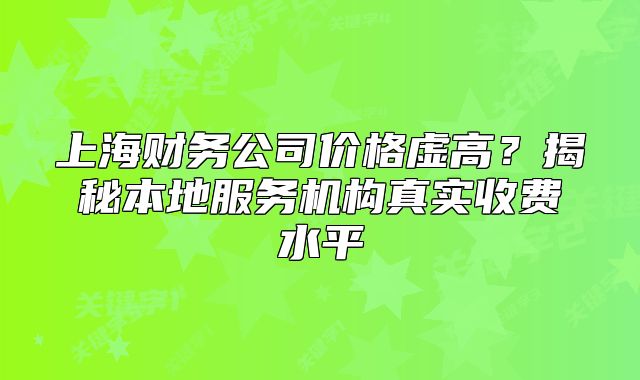 上海財務公司價格虛高？揭秘本地服務機構真實收費水平