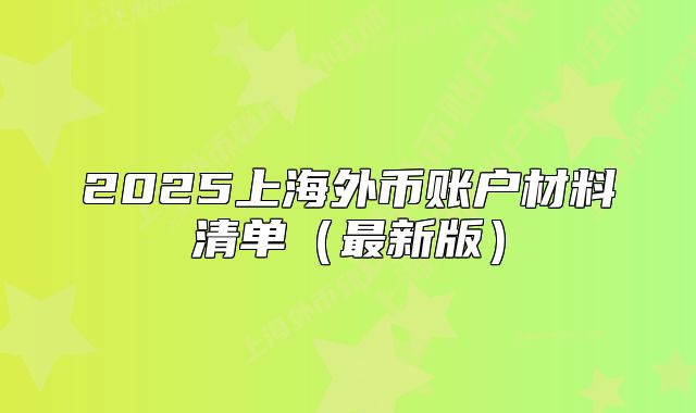 2025上海外幣賬戶(hù)材料清單（最新版）