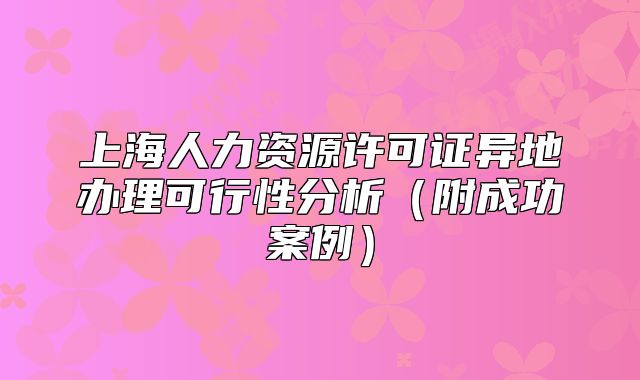 上海人力資源許可證異地辦理可行性分析（附成功案例）