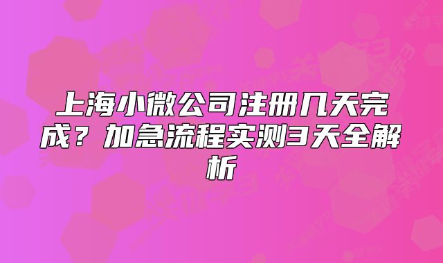 上海小微公司注冊幾天完成？加急流程實測3天全解析