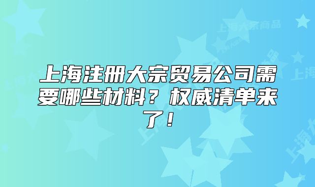 上海注冊大宗貿(mào)易公司需要哪些材料？權威清單來了！
