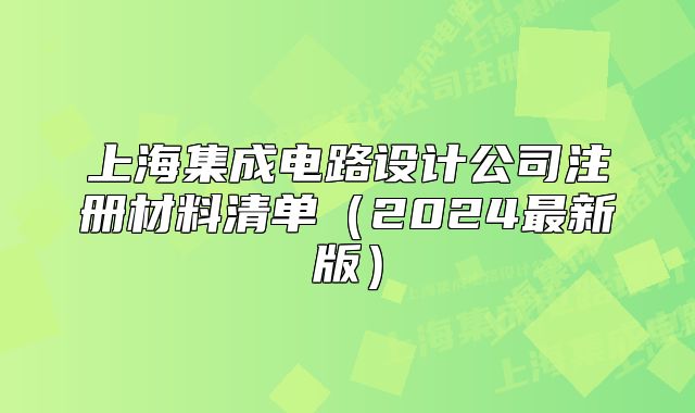 上海集成電路設(shè)計公司注冊材料清單（2024最新版）