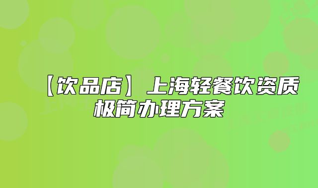 【飲品店】上海輕餐飲資質極簡辦理方案
