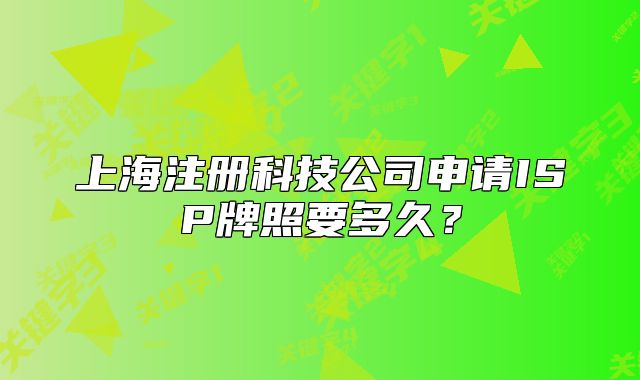 上海注冊科技公司申請ISP牌照要多久？