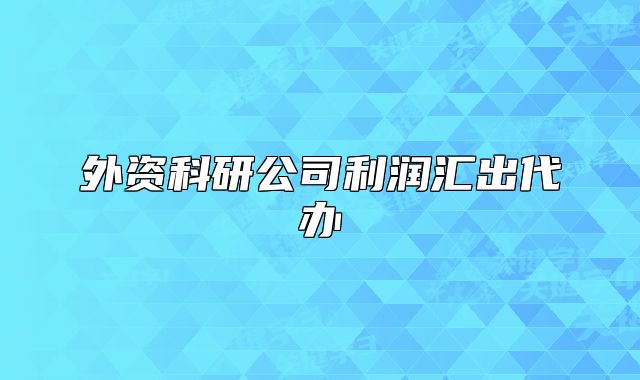 外資科研公司利潤匯出代辦