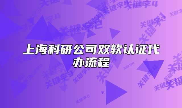 上?？蒲泄倦p軟認(rèn)證代辦流程