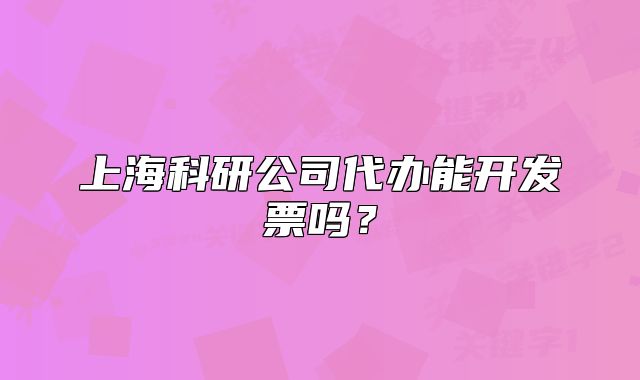 上海科研公司代辦能開發(fā)票嗎？