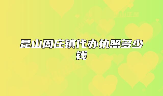 昆山周莊鎮(zhèn)代辦執(zhí)照多少錢
